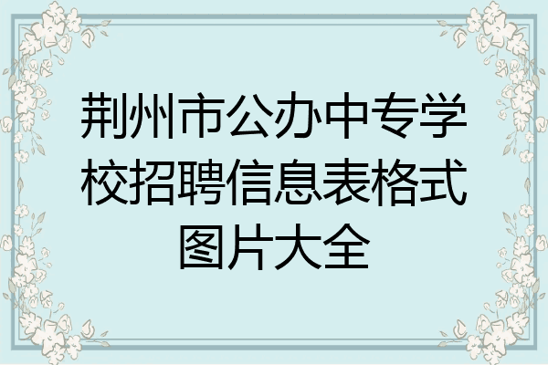 荆州市公办中专学校招聘信息表格式图片大全