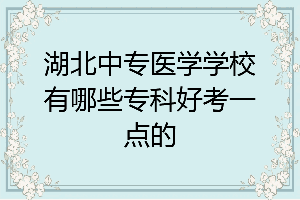 湖北中专医学学校有哪些专科好考一点的