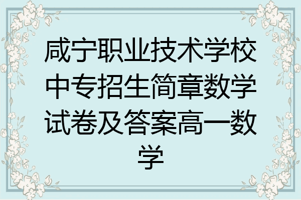 咸宁职业技术学校中专招生简章数学试卷及答案高一数学