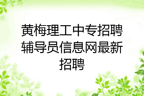 黄梅理工中专招聘辅导员信息网最新招聘