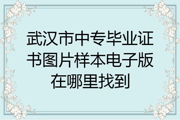 武汉市中专毕业证书图片样本电子版在哪里找到