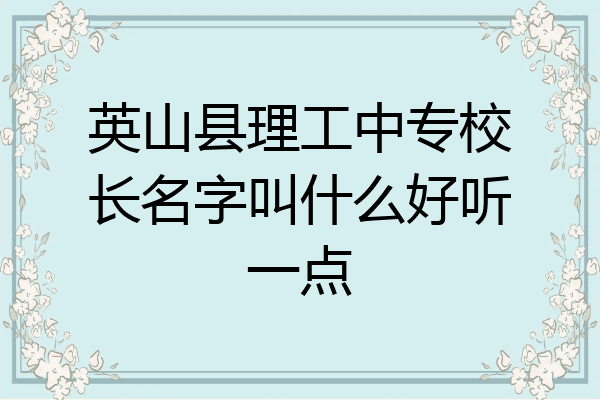 英山县理工中专校长名字叫什么好听一点