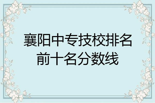 襄阳中专技校排名前十名分数线