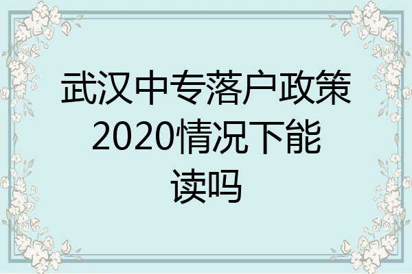 武汉中专落户政策2020情况下能读吗