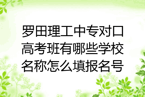 罗田理工中专对口高考班有哪些学校名称怎么填报名号