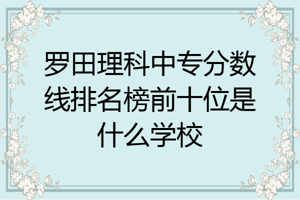 罗田理科中专分数线排名榜前十位是什么学校