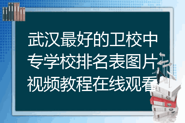 武汉最好的卫校中专学校排名表图片视频教程在线观看