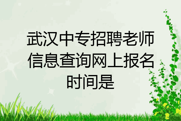 武汉中专招聘老师信息查询网上报名时间是