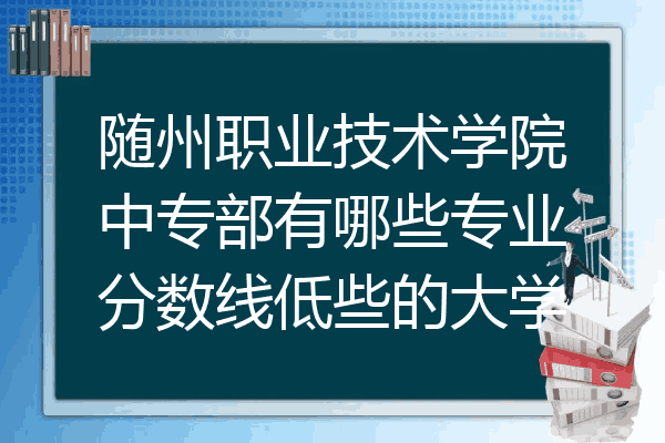 随州职业技术学院中专部有哪些专业分数线低些的大学