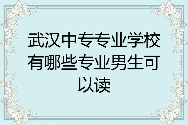 武汉中专专业学校有哪些专业男生可以读