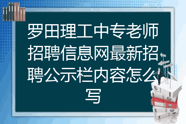 罗田理工中专老师招聘信息网最新招聘公示栏内容怎么写