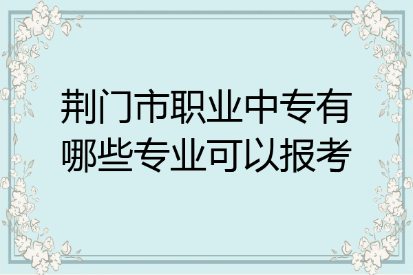 荆门市职业中专有哪些专业可以报考