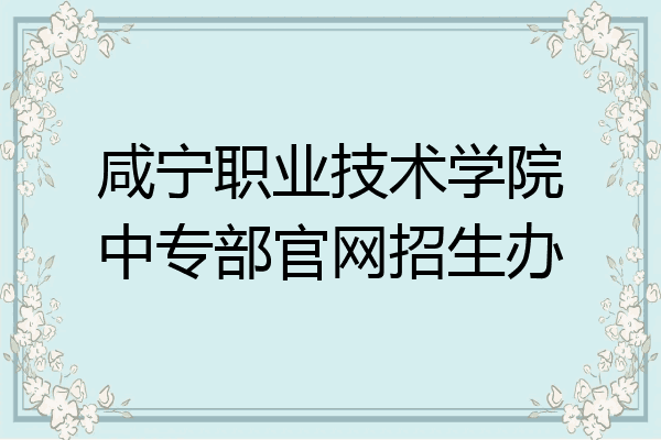 咸宁职业技术学院中专部官网招生办