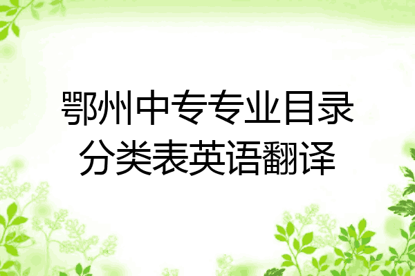 鄂州中专专业目录分类表英语翻译