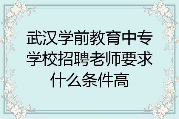 武汉学前教育中专学校招聘老师要求什么条件高