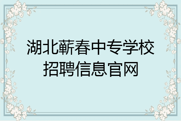 湖北蕲春中专学校招聘信息官网