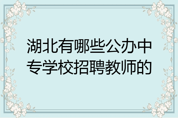 湖北有哪些公办中专学校招聘教师的