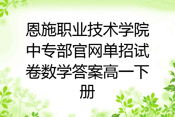 恩施职业技术学院中专部官网单招试卷数学答案高一下册