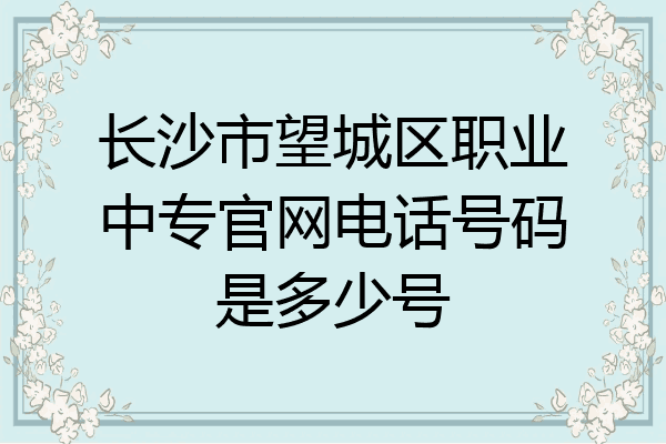 长沙市望城区职业中专官网电话号码是多少号