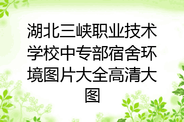 湖北三峡职业技术学校中专部宿舍环境图片大全高清大图