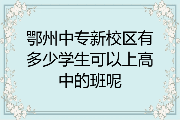 鄂州中专新校区有多少学生可以上高中的班呢