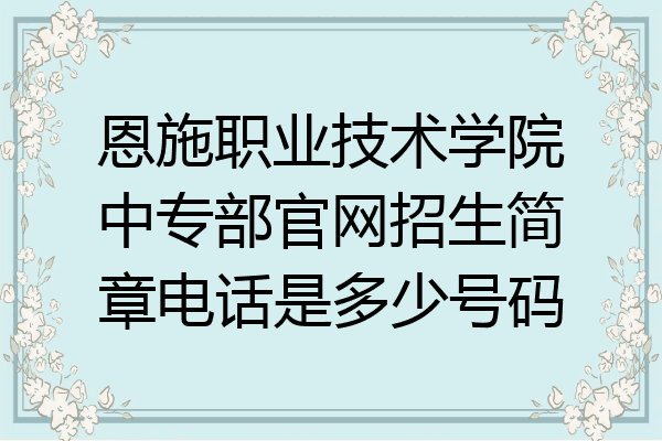 恩施职业技术学院中专部官网招生简章电话是多少号码