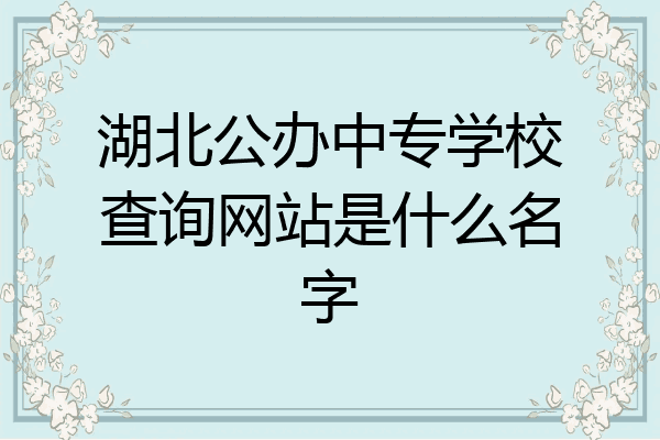 湖北公办中专学校查询网站是什么名字