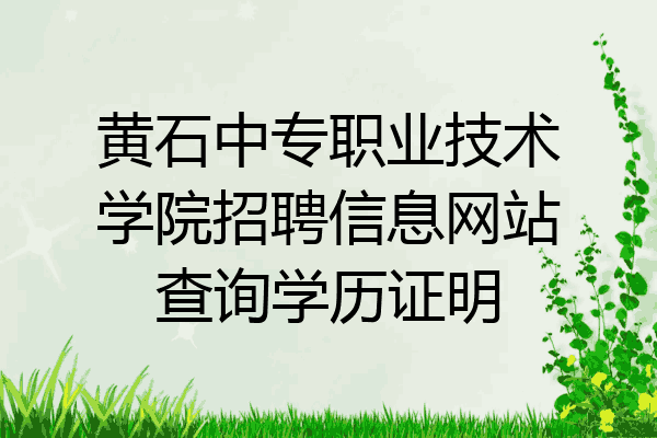 黄石中专职业技术学院招聘信息网站查询学历证明