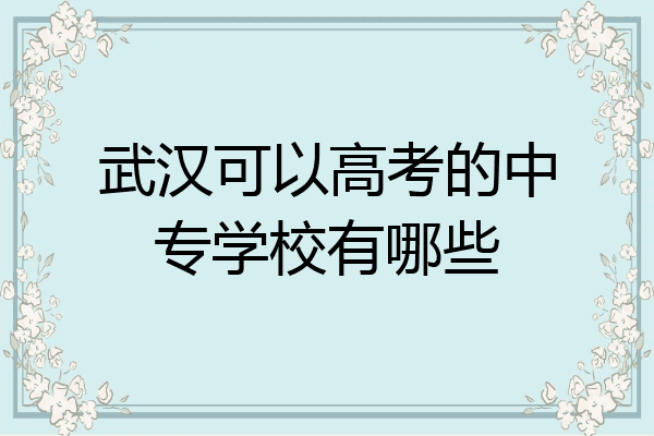 武汉可以高考的中专学校有哪些