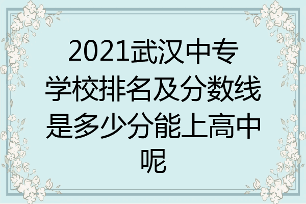2021武汉中专学校排名及分数线是多少分能上高中呢