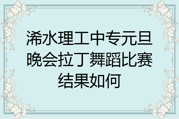 浠水理工中专元旦晚会拉丁舞蹈比赛结果如何