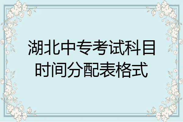 湖北中专考试科目时间分配表格式