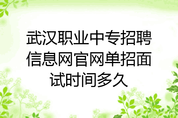 武汉职业中专招聘信息网官网单招面试时间多久