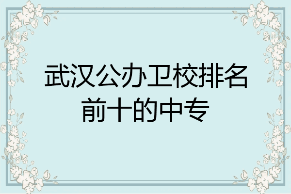 武汉公办卫校排名前十的中专