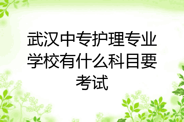 武汉中专护理专业学校有什么科目要考试