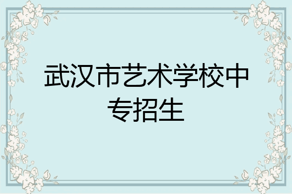 武汉市艺术学校中专招生