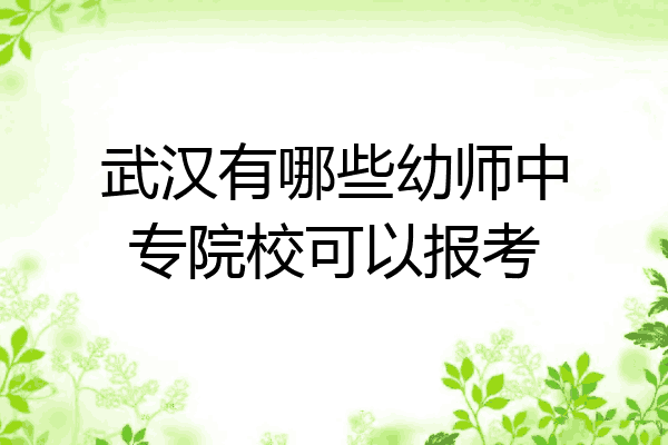 武汉有哪些幼师中专院校可以报考