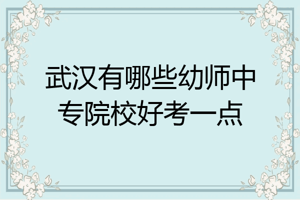 武汉有哪些幼师中专院校好考一点