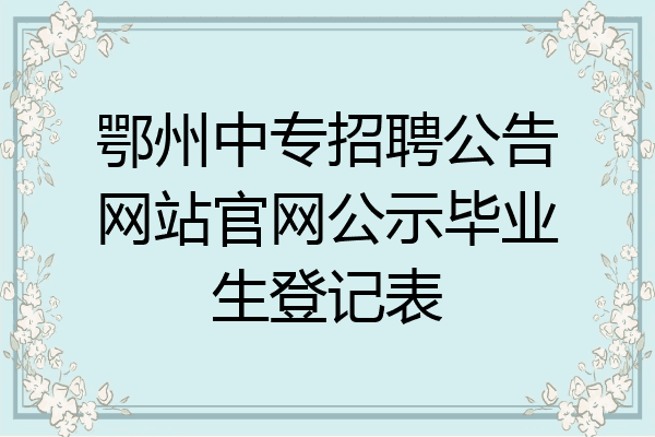 鄂州中专招聘公告网站官网公示毕业生登记表