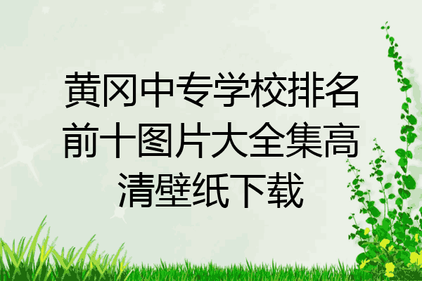 黄冈中专学校排名前十图片大全集高清壁纸下载