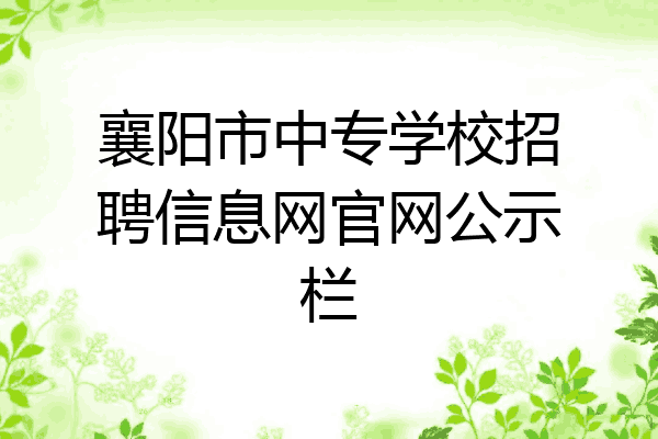 襄阳市中专学校招聘信息网官网公示栏