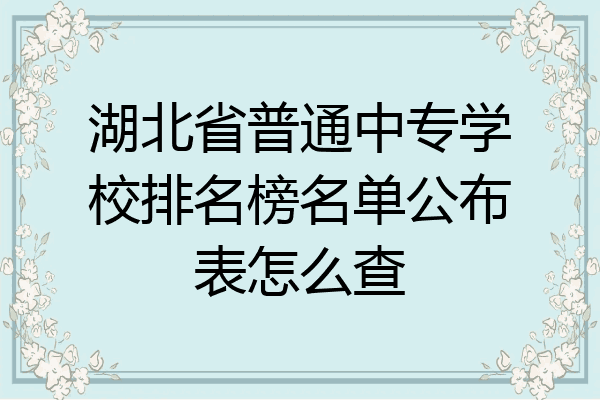湖北省普通中专学校排名榜名单公布表怎么查