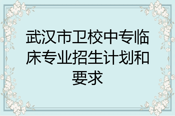 武汉市卫校中专临床专业招生计划和要求