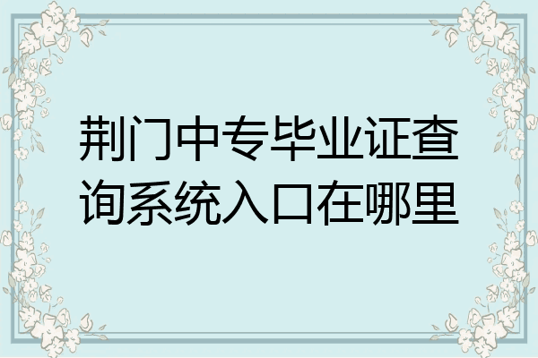 荆门中专毕业证查询系统入口在哪里