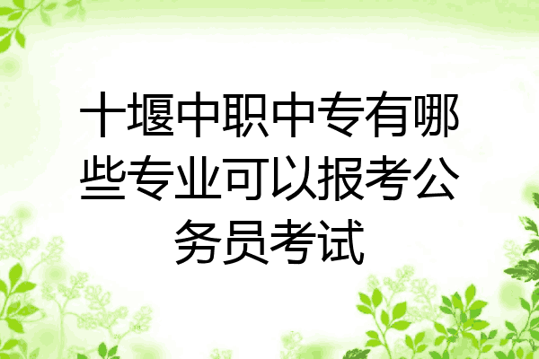 十堰中职中专有哪些专业可以报考公务员考试