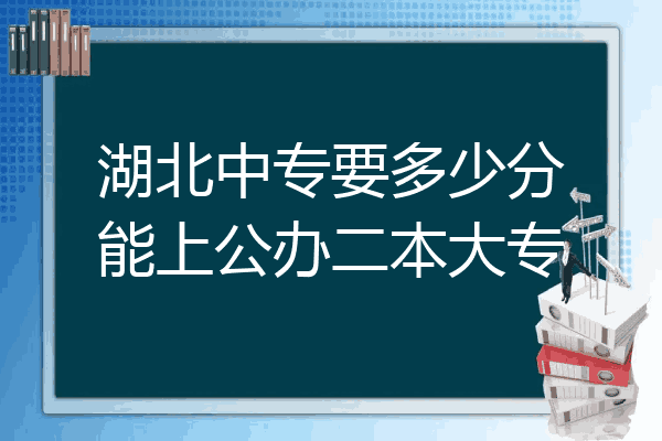 湖北中专要多少分能上公办二本大专