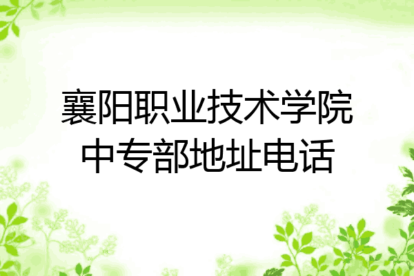 襄阳职业技术学院中专部地址电话