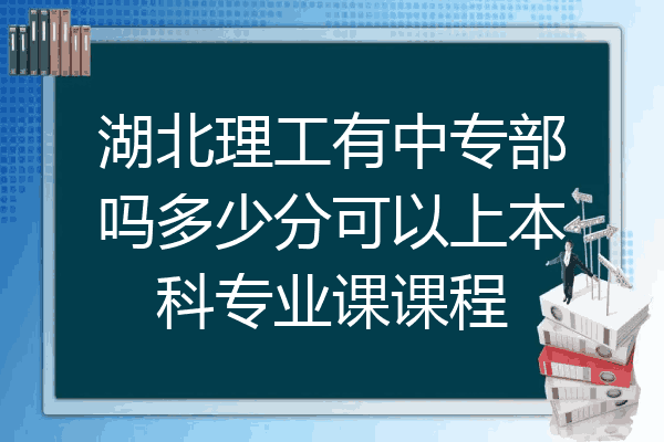 湖北理工有中专部吗多少分可以上本科专业课课程