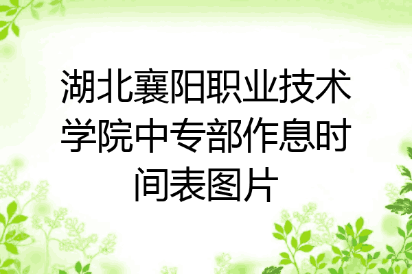 湖北襄阳职业技术学院中专部作息时间表图片