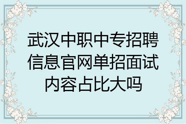 武汉中职中专招聘信息官网单招面试内容占比大吗